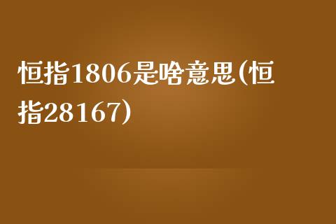 恒指1806是啥意思(恒指28167)_https://www.yunyouns.com_期货直播_第1张