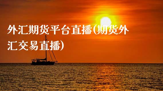 外汇期货平台直播(期货外汇交易直播)_https://www.yunyouns.com_期货行情_第1张