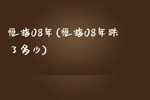 恒指08年(恒指08年跌了多少)_https://www.yunyouns.com_股指期货_第1张