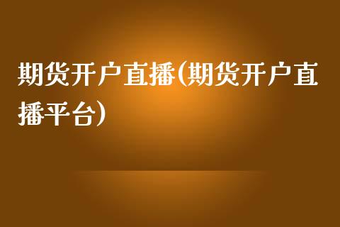 期货开户直播(期货开户直播平台)_https://www.yunyouns.com_恒生指数_第1张