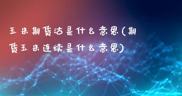 玉米期货沽是什么意思(期货玉米连续是什么意思)_https://www.yunyouns.com_股指期货_第1张