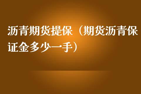 沥青期货提保（期货沥青保证金多少一手）_https://www.yunyouns.com_恒生指数_第1张