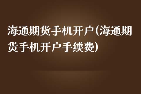 海通期货手机开户(海通期货手机开户手续费)_https://www.yunyouns.com_恒生指数_第1张