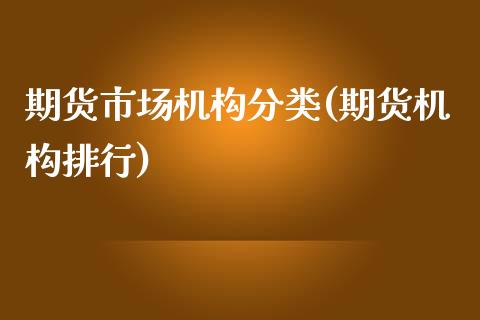 期货市场机构分类(期货机构排行)_https://www.yunyouns.com_股指期货_第1张