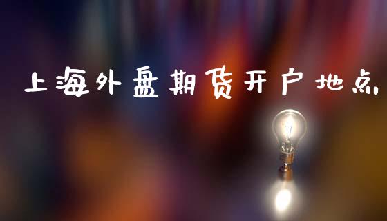 上海外盘期货开户地点_https://www.yunyouns.com_期货直播_第1张