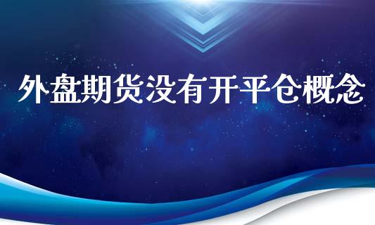 外盘期货没有开平仓概念_https://www.yunyouns.com_恒生指数_第1张