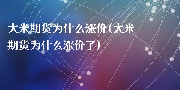 大米期货为什么涨价(大米期货为什么涨价了)_https://www.yunyouns.com_股指期货_第1张