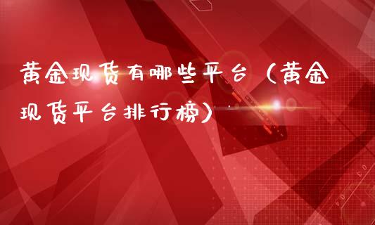 黄金现货有哪些平台（黄金现货平台排行榜）_https://www.yunyouns.com_股指期货_第1张