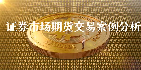 证券市场期货交易案例分析_https://www.yunyouns.com_期货直播_第1张