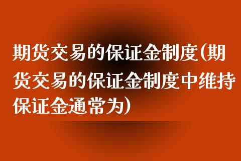 期货交易的保证金制度(期货交易的保证金制度中维持保证金通常为)_https://www.yunyouns.com_期货直播_第1张