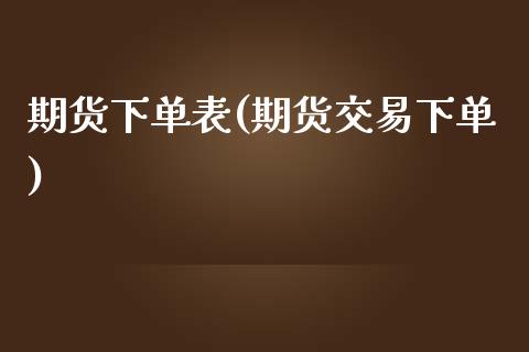 期货下单表(期货交易下单)_https://www.yunyouns.com_期货行情_第1张