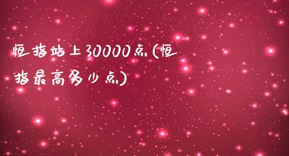 恒指站上30000点(恒指最高多少点)_https://www.yunyouns.com_恒生指数_第1张