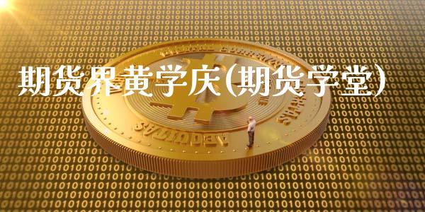 期货界黄学庆(期货学堂)_https://www.yunyouns.com_股指期货_第1张