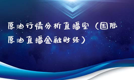 原情分析直播室（国际原油直播金融财经）_https://www.yunyouns.com_恒生指数_第1张