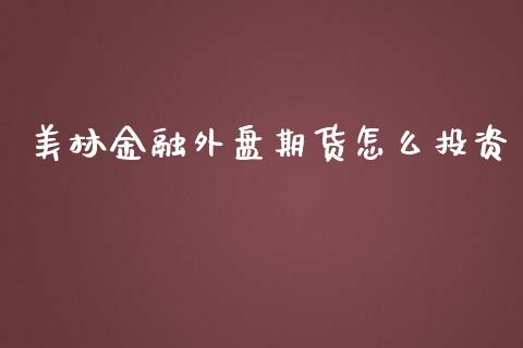 美林金融外盘期货怎么投资_https://www.yunyouns.com_期货直播_第1张