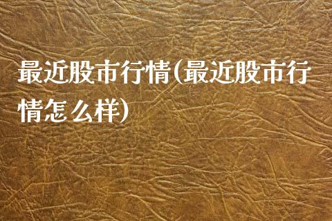 最近股市行情(最近股市行情怎么样)_https://www.yunyouns.com_期货直播_第1张