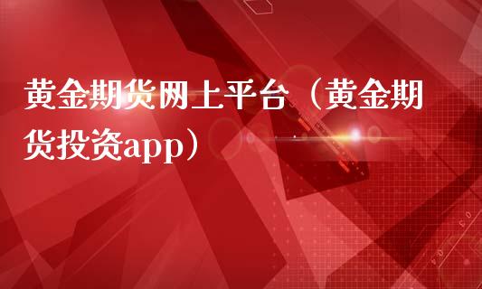 黄金期货网上平台（黄金期货投资app）_https://www.yunyouns.com_恒生指数_第1张