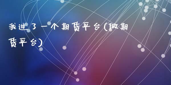 我进了一个期货平台(做期货平台)_https://www.yunyouns.com_股指期货_第1张