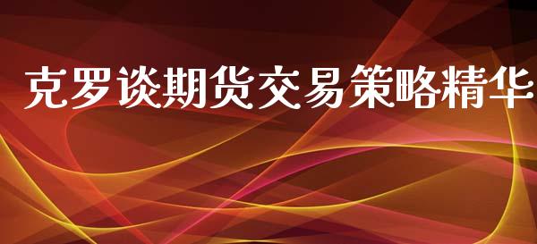 克罗谈期货交易策略精华_https://www.yunyouns.com_期货直播_第1张