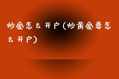 炒金怎么开户(炒黄金要怎么开户)_https://www.yunyouns.com_股指期货_第1张