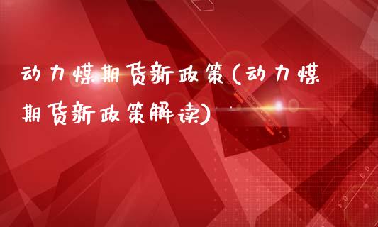 动力煤期货新政策(动力煤期货新政策解读)_https://www.yunyouns.com_恒生指数_第1张