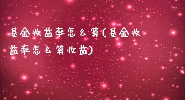 基金收益率怎么算(基金收益率怎么算收益)_https://www.yunyouns.com_股指期货_第1张