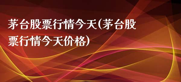 茅台股票行情今天(茅台股票行情今天价格)_https://www.yunyouns.com_股指期货_第1张