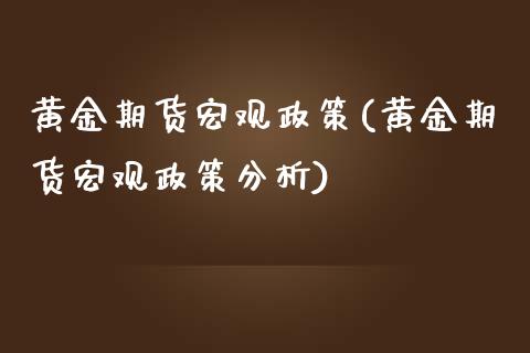 黄金期货宏观政策(黄金期货宏观政策分析)_https://www.yunyouns.com_期货行情_第1张