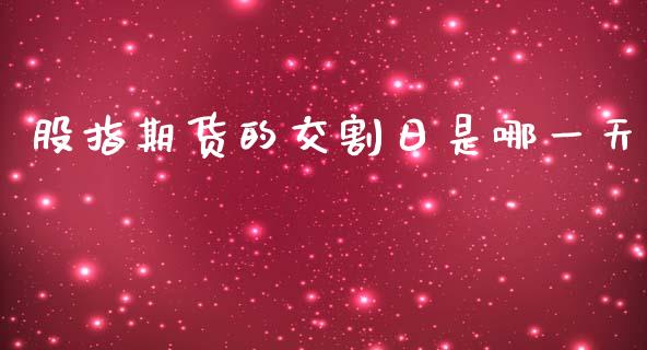 股指期货的交割日是哪一天_https://www.yunyouns.com_期货直播_第1张