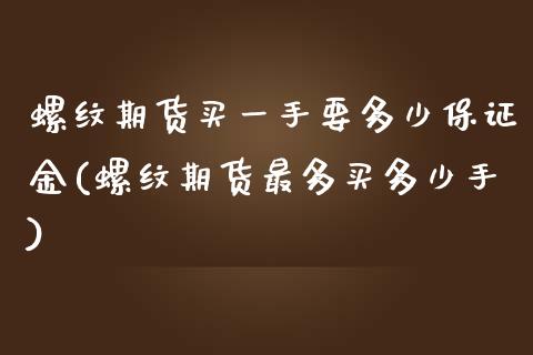 螺纹期货买一手要多少保证金(螺纹期货最多买多少手)_https://www.yunyouns.com_期货行情_第1张