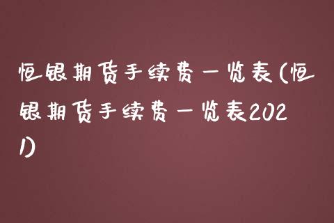 恒银期货手续费一览表(恒银期货手续费一览表2021)_https://www.yunyouns.com_股指期货_第1张