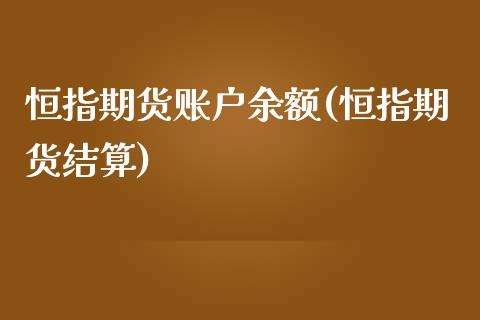 恒指期货账户余额(恒指期货结算)_https://www.yunyouns.com_恒生指数_第1张