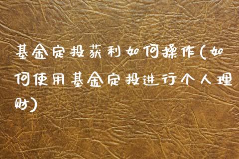 基金定投获利如何操作(如何使用基金定投进行个人理财)_https://www.yunyouns.com_期货行情_第1张