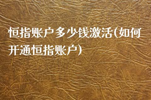 恒指账户多少钱激活(如何开通恒指账户)_https://www.yunyouns.com_股指期货_第1张