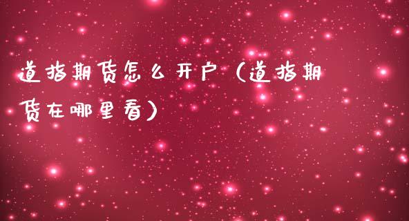 道指期货怎么开户（道指期货在哪里看）_https://www.yunyouns.com_恒生指数_第1张