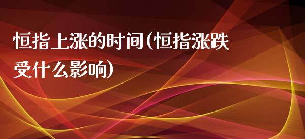 恒指上涨的时间(恒指涨跌受什么影响)_https://www.yunyouns.com_股指期货_第1张