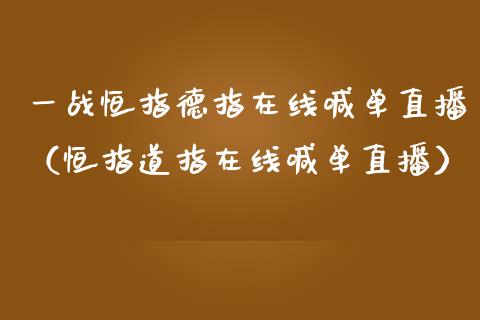 一战恒指德指在线喊单直播（恒指道指在线喊单直播）_https://www.yunyouns.com_恒生指数_第1张