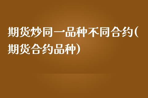 期货炒同一品种不同合约(期货合约品种)_https://www.yunyouns.com_恒生指数_第1张