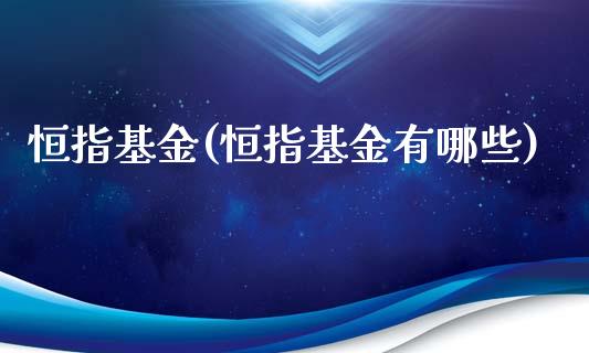 恒指基金(恒指基金有哪些)_https://www.yunyouns.com_股指期货_第1张