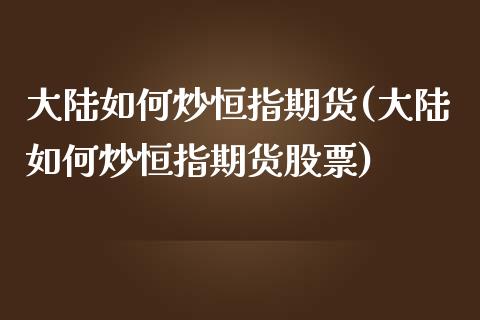 如何炒恒指期货(如何炒恒指期货股票)_https://www.yunyouns.com_股指期货_第1张