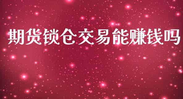 期货锁仓交易能赚钱吗_https://www.yunyouns.com_股指期货_第1张