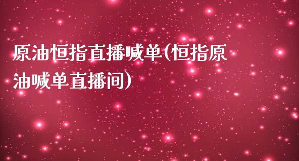 原油恒指直播喊单(恒指原油喊单直播间)_https://www.yunyouns.com_恒生指数_第1张