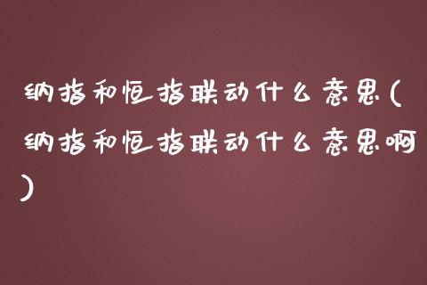 纳指和恒指联动什么意思(纳指和恒指联动什么意思啊)_https://www.yunyouns.com_期货直播_第1张