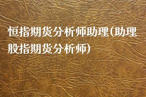 恒指期货分析师助理(助理股指期货分析师)_https://www.yunyouns.com_期货直播_第1张