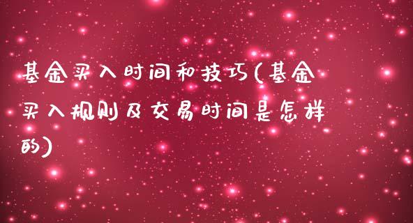 基金买入时间和技巧(基金买入规则及交易时间是怎样的)_https://www.yunyouns.com_股指期货_第1张