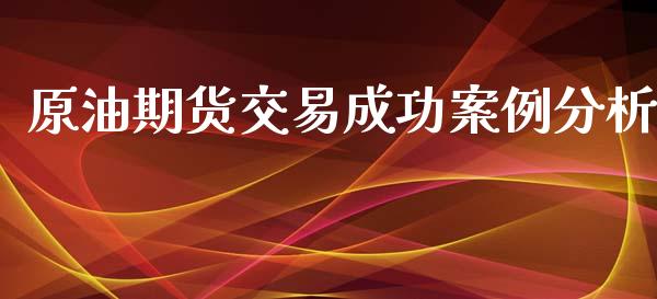 原油期货交易成功案例分析_https://www.yunyouns.com_股指期货_第1张