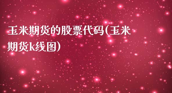 玉米期货的股票代码(玉米期货k线图)_https://www.yunyouns.com_恒生指数_第1张