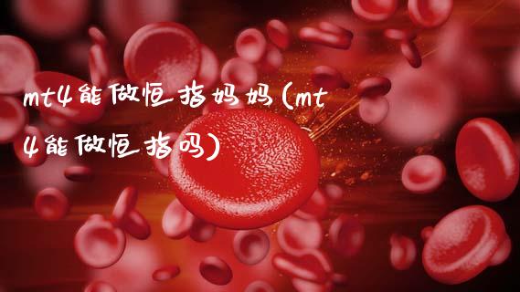 mt4能做恒指妈妈(mt4能做恒指吗)_https://www.yunyouns.com_期货直播_第1张