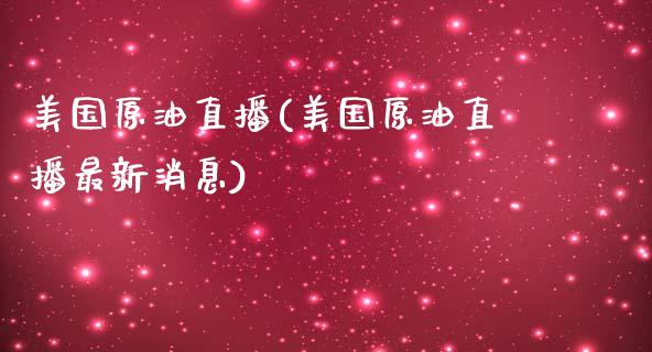 美国原油直播(美国原油直播最新消息)_https://www.yunyouns.com_股指期货_第1张