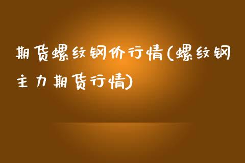 期货螺纹钢价行情(螺纹钢主力期货行情)_https://www.yunyouns.com_期货直播_第1张